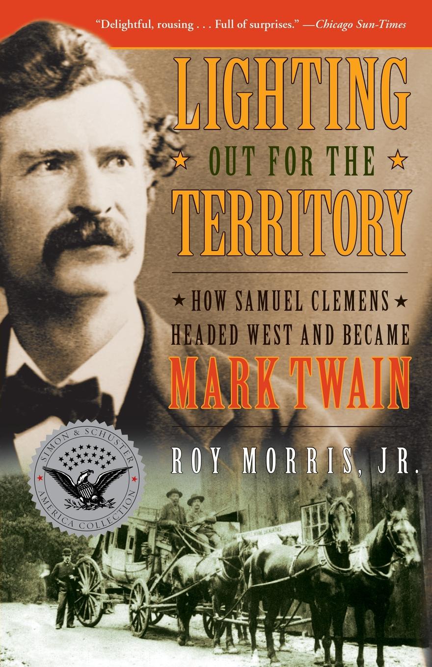 Lighting Out for the Territory. How Samuel Clemens Headed West and Became Mark Twain