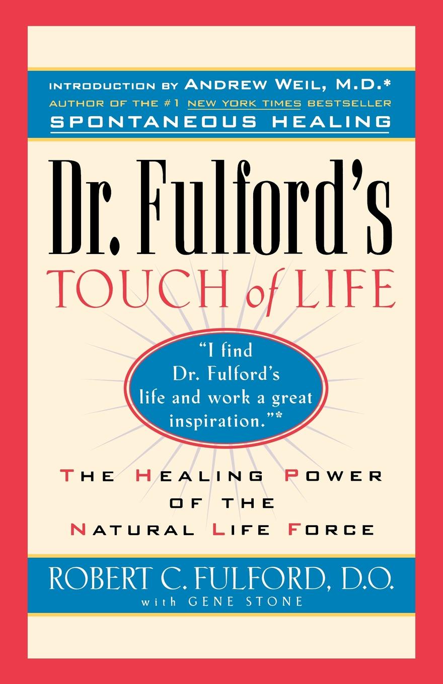 Dr. Fulford`s Touch of Life. Aligning Body, Mind, and Spirit to Honor the Healer Within