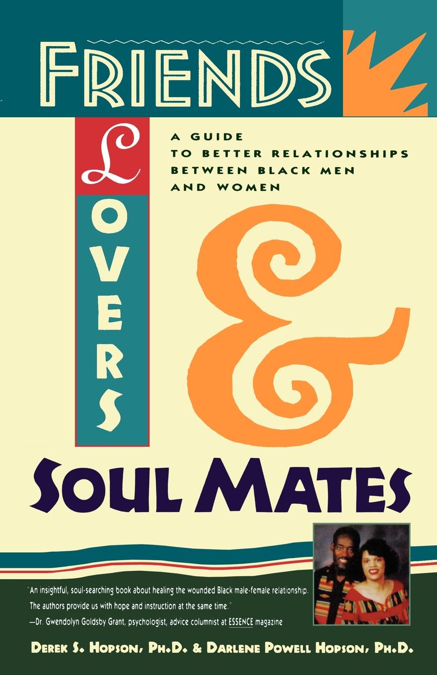 Friends, Lovers, and Soulmates. A Guide to Better Relationships Between Black Men and Women