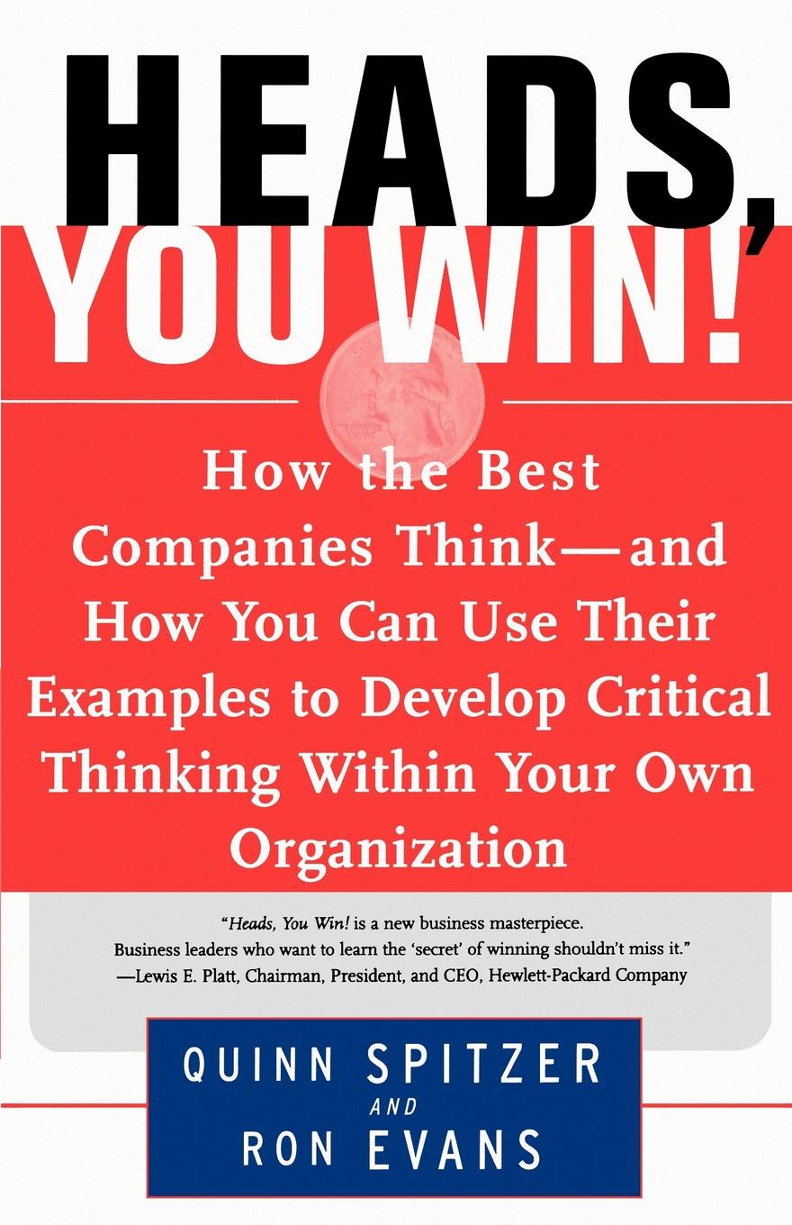 Heads, You Win!. How the Best Companies Think--And How You Can Use Their Examples to Develop Critical Thinking Within Your Own Organiza