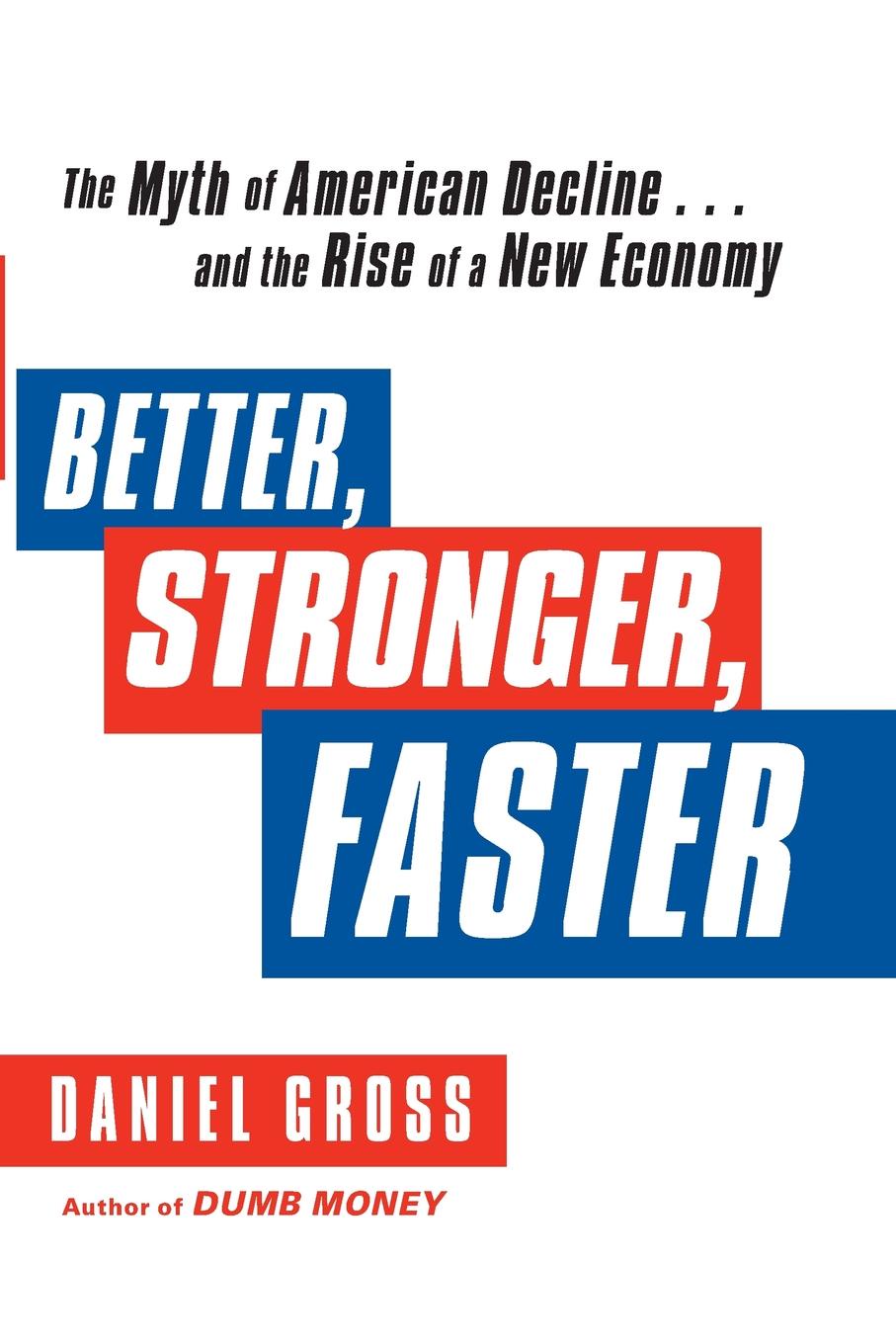 Better, Stronger, Faster. The Myth of American Decline . . . and the Rise of a New Economy