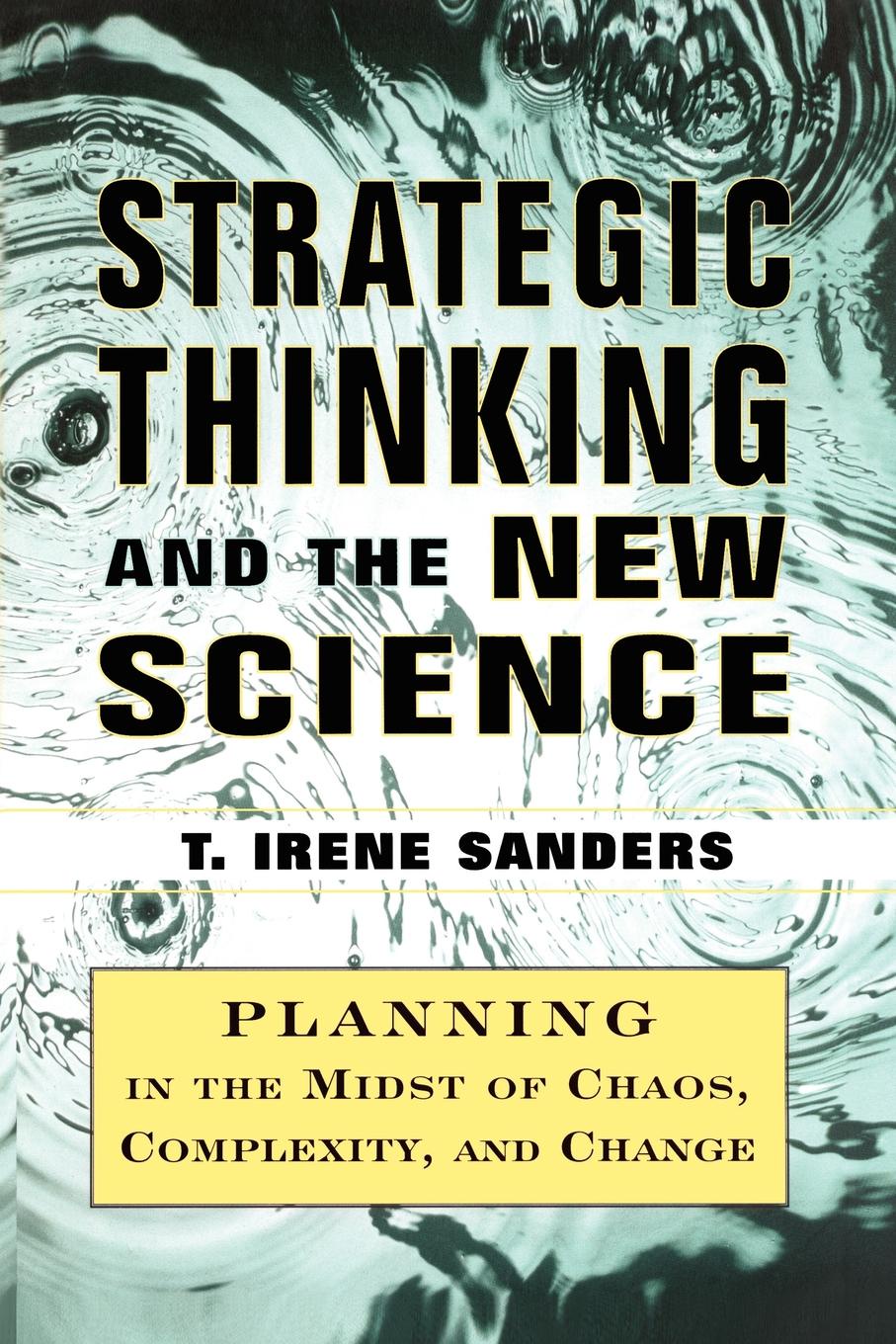 Strategic Thinking and the New Science. Planning in the Midst of Chaos Complexity and Chan