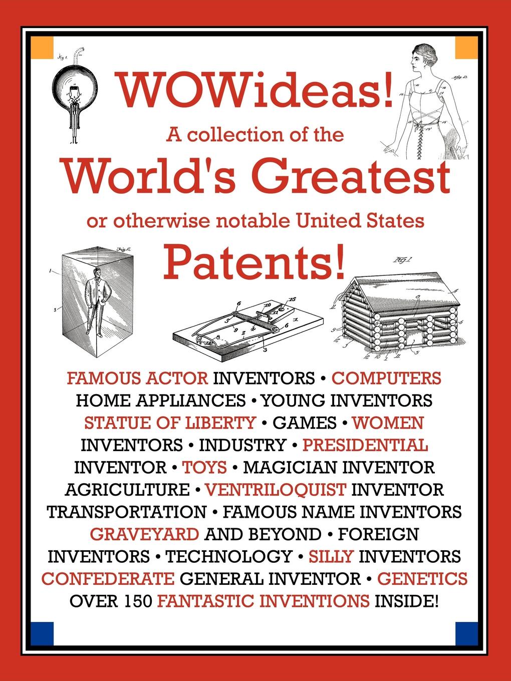 WOWideas! A Collection of the World`s Greatest or Otherwise Notable United States Patents!