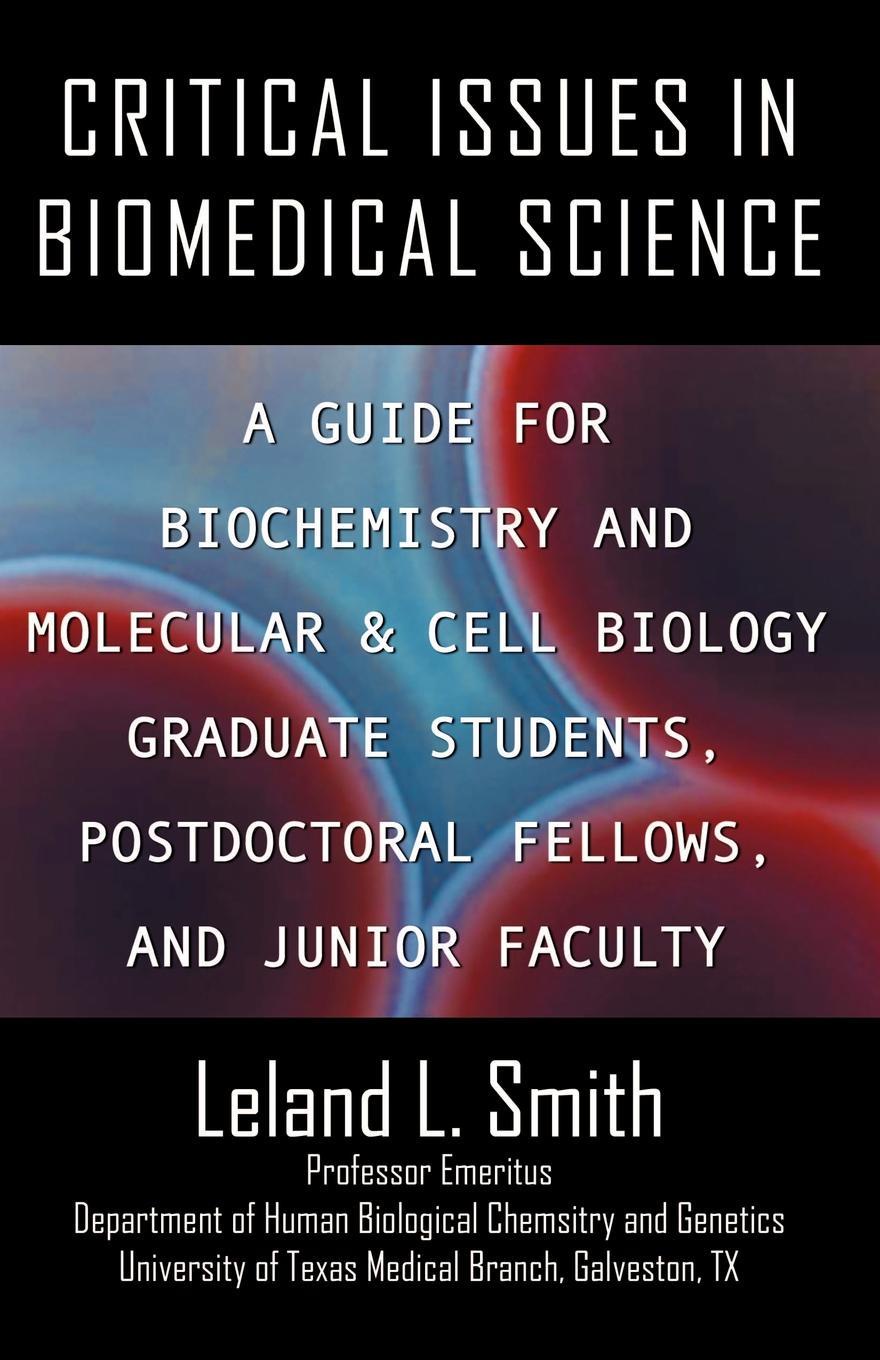 Leland L. Smith Critical Issues in Biomedical Science. A Guide for Biochemistry and Molecular & Cell Biology Graduate Leland L. Smith Critical Issues in Biomedical Science. A Guide for Biochemistry and Molecular & Cell Biology Graduate