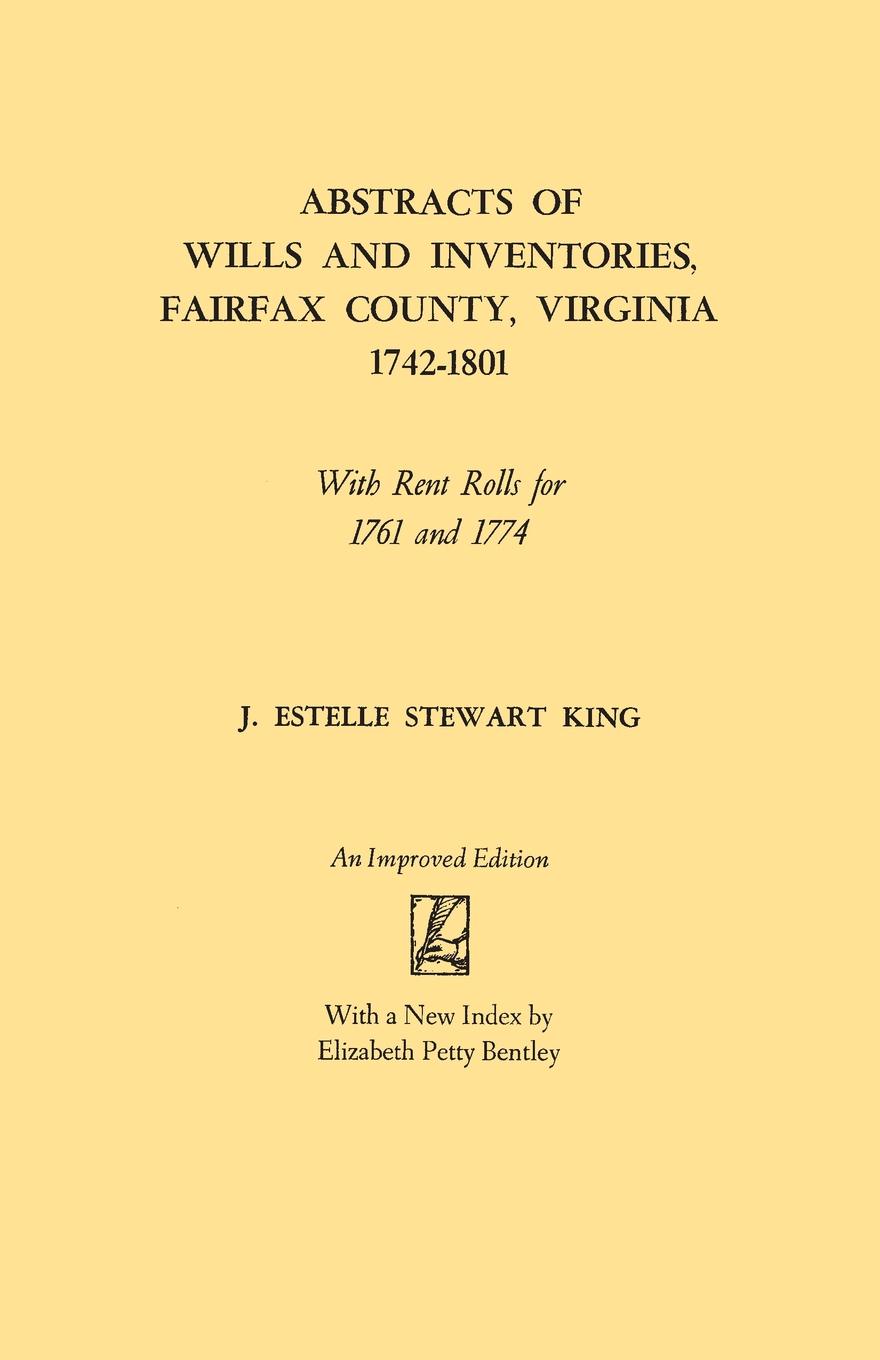 Abstracts of Wills and Inventories, Fairfax County, Virginia, 1742-1801. With Rent Rolls for 1761 and 1774