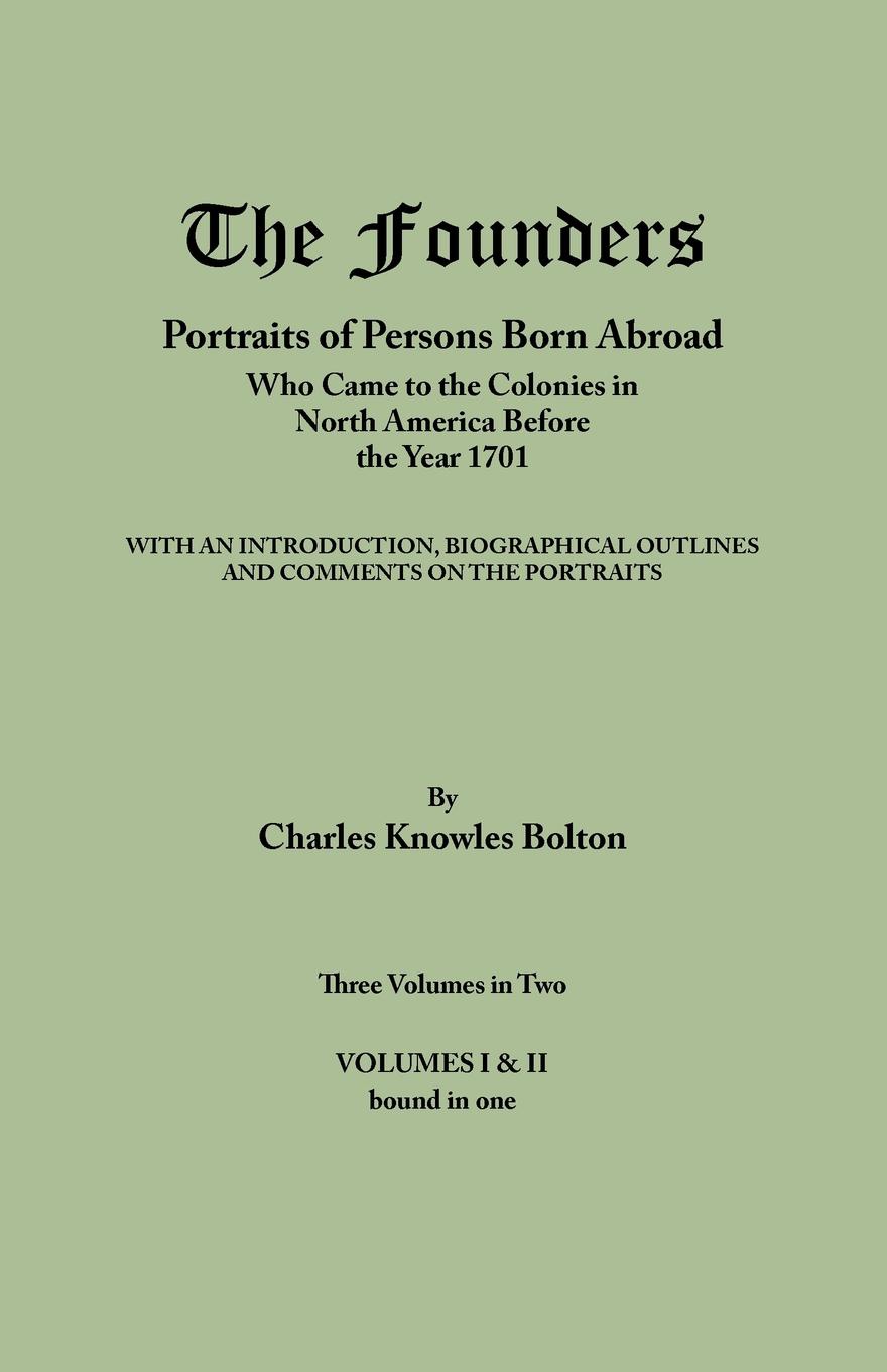 The Founders. Portraits of Persons Born Abroad Who Came to the Colonies in North America Before the Year 1701. Three Volumes in Two. Volumes I & II bound in one