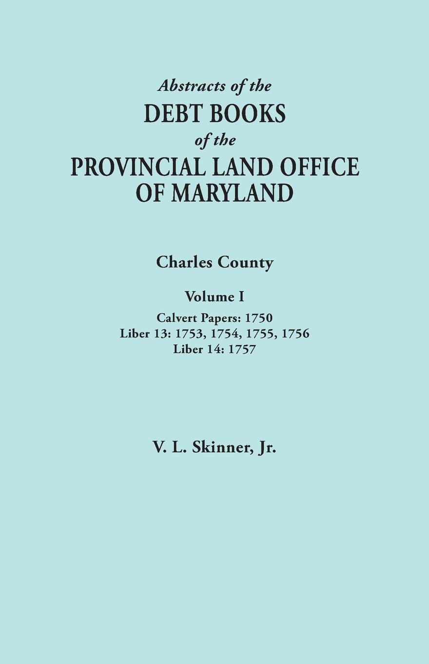 Abstracts of the Debt Books of the Provincial Land Office of Maryland. Charles County, Volume I. Calvert Papers, 1750; Liber 13: 1753, 1754, 1755, 175