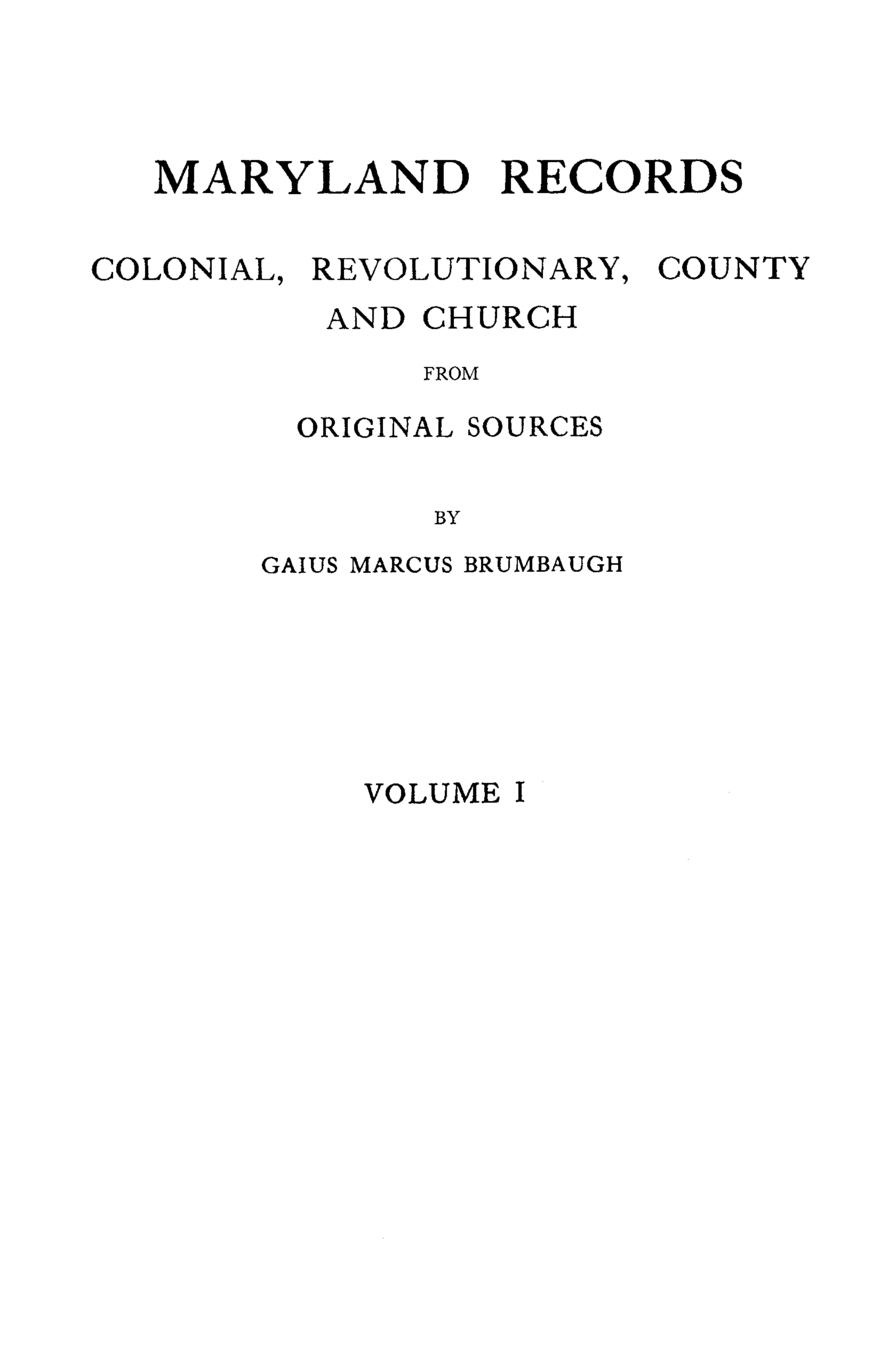 Maryland Records. Colonial, Revolutionary, County and Church from Original Sources. in Two Volumes. Volume I