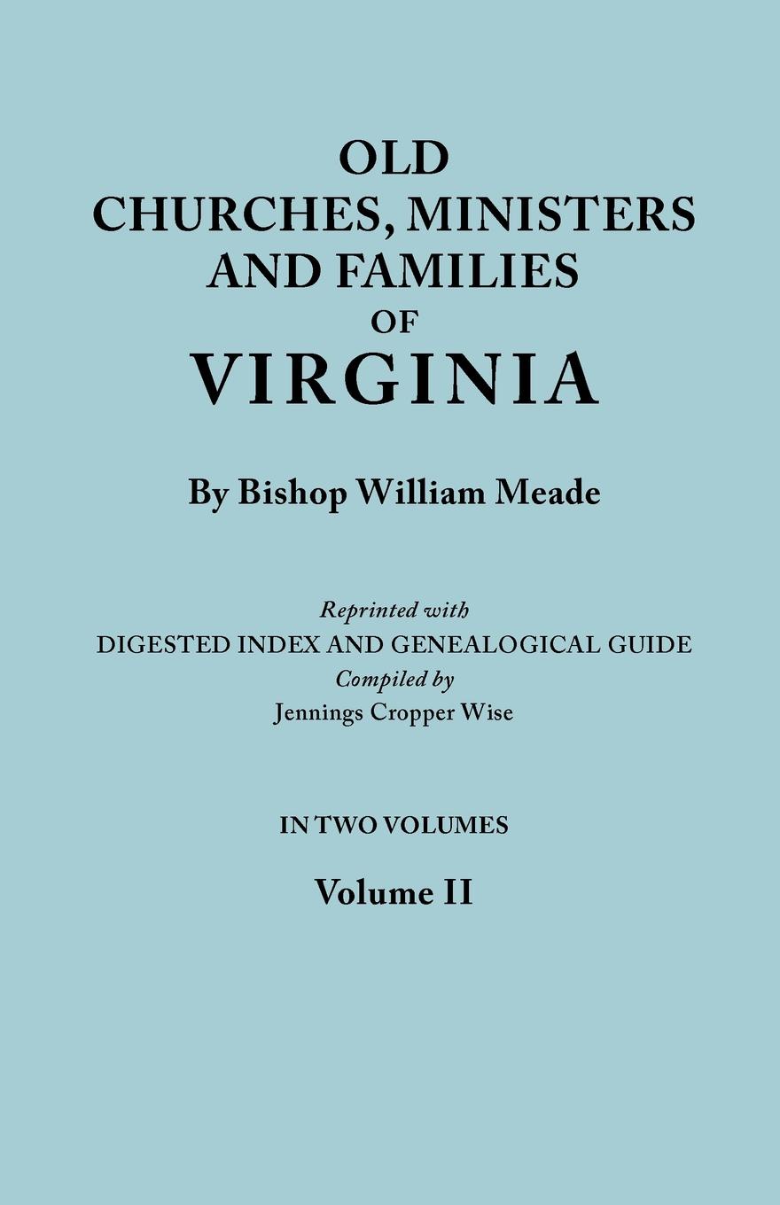 Old Churches, Ministers and Families of Virginia. In Two Volumes. Volume II (Reprinted with Digested Index and Genealogical Guide compiled by Jennings Cropper Wise)