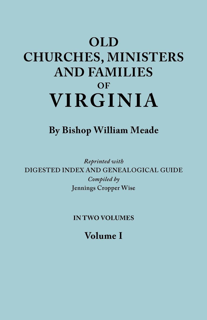 Old Churches, Ministers and Families of Virginia. In Two Volumes. Volume I (Reprinted with Digested Index and Genealogical Guide compiled by Jennings Cropper Wise)