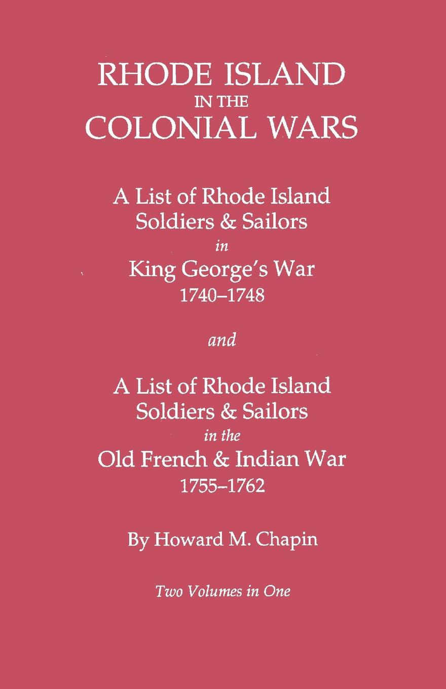 Rhode Island in the Colonial Wars. a Lst of Rhode Island Soldiers & Sailors in King George`s War 1740-1748, and a List of Rhode Island Soldiers & Sail