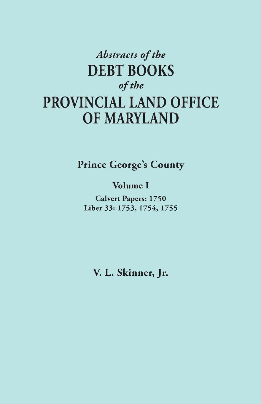 Abstracts of the Debt Books of the Provincial Land Office of Maryland. Prince George`s County, Volume I. Calvert Papers, 1750; Liber 33: 1753, 1754, 1