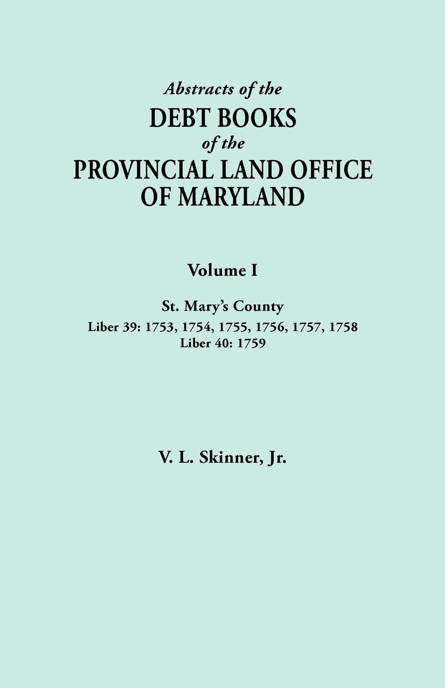 Abstracts of the Debt Books of the Provincial Land Office of Maryland. Volume I, St. Mary`s County. Liber 39. 1753, 1754, 1755, 1756, 1757, 1758; Libe