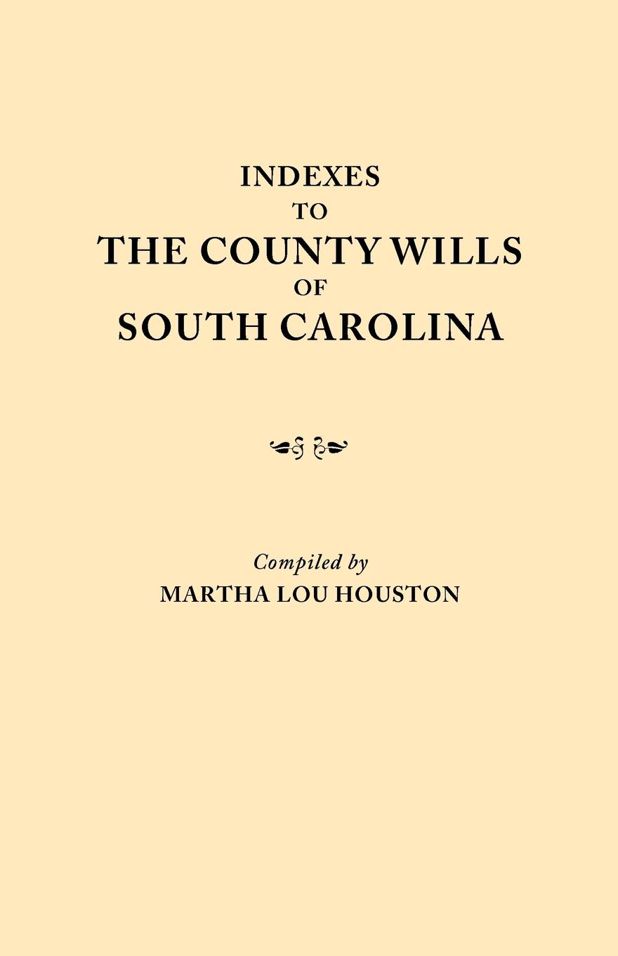 Indexes to the County Wills of South Carolina. This Volume Contains a Separate Index Compiled from the W.P.A. Copies of Each of the County Will Books,