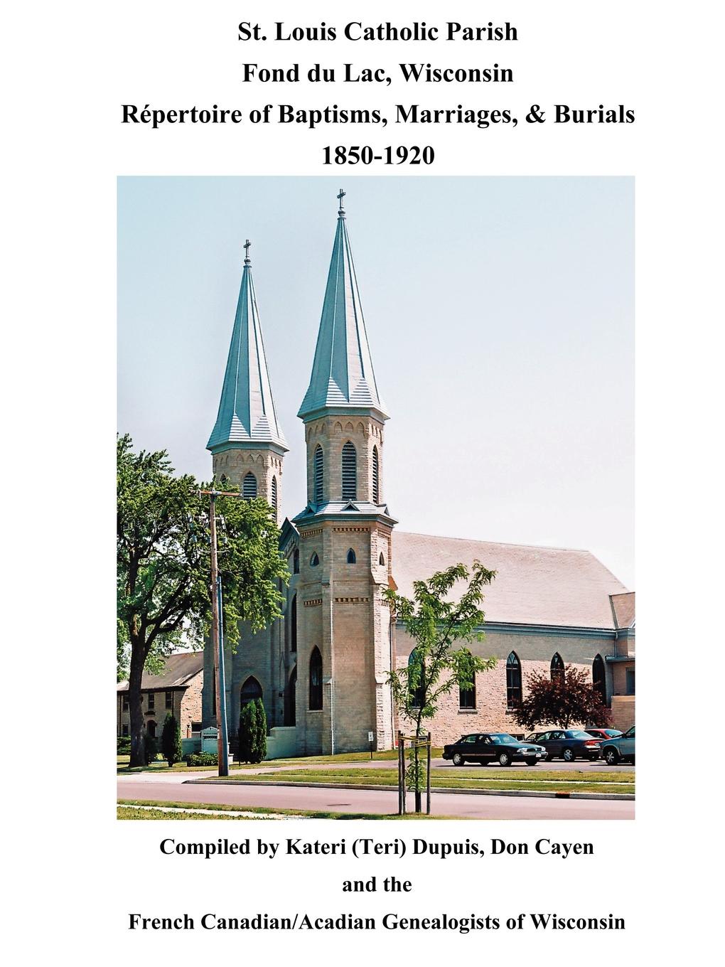 St. Louis Catholic Parish, Fond Du Lac, Wisconsin. Repertoire of Baptisms, Marriages & Burials, 1850-1920