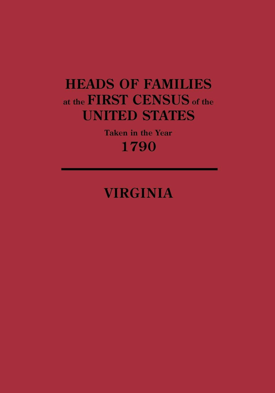 Heads of Families at the First Census of the United States, Taken in the Year 1790. Virginia