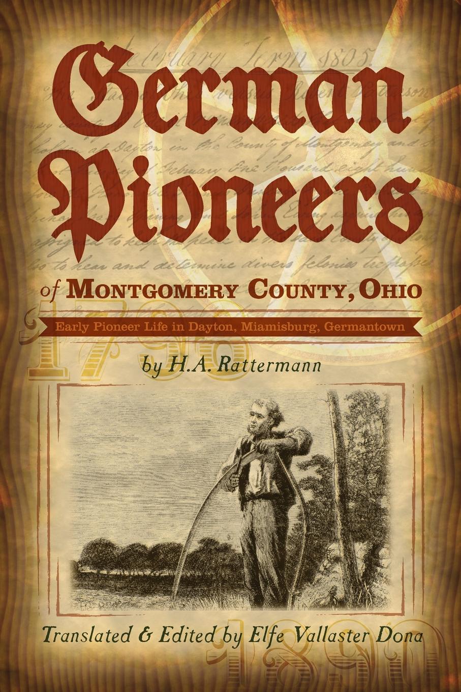 German Pioneers of Montgomery County, Ohio. Early Pioneer Life in Dayton, Miamisburg, Germantown. By H. A. Rattermann