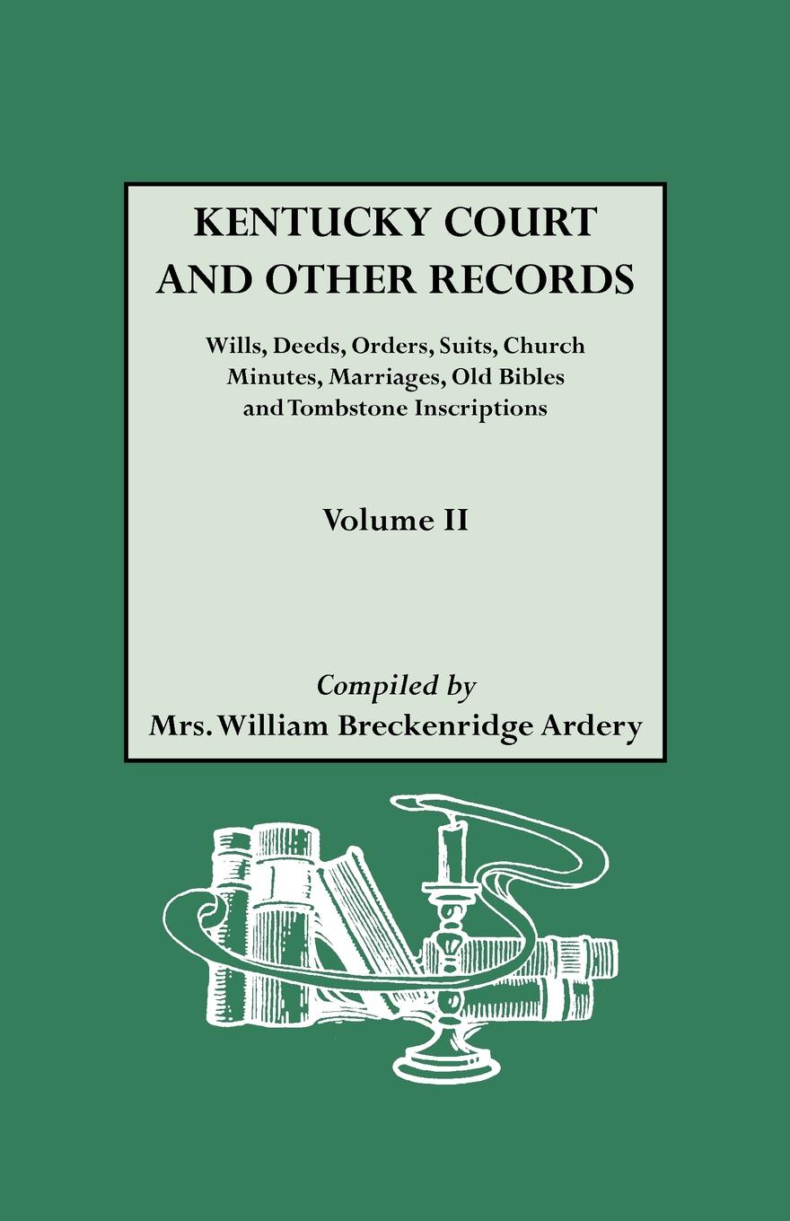 Kentucky Court and Other Records. Wills, Orders, Suits, Church Minutes, Marriages, Old Bible Records and Tombstone Inscriptions. Volume II