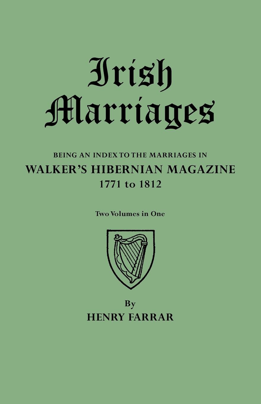 Irish Marriages. Being an Index to the Marriages in Walker`s Hibernian Magazine, 1771 to 1812. Two Volumes in One