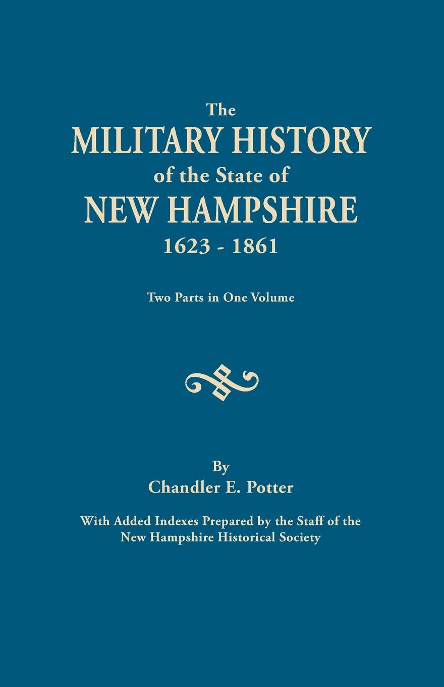 The Military History of the State of New Hampshire, 1623-1861. Two Parts in One Volume. with Added Indexes Prepared by the Staff of the New Hampshire