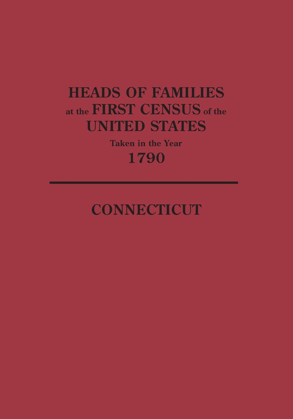 Heads of Families at the First Census of the United States Taken in the Year 1790. Connecticut