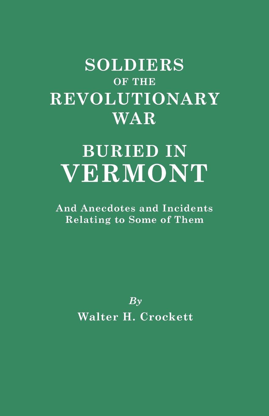 Soldiers of the Revolutionary War Buried in Vermont, and Anecdotes and Incidents Relating to Some of Them