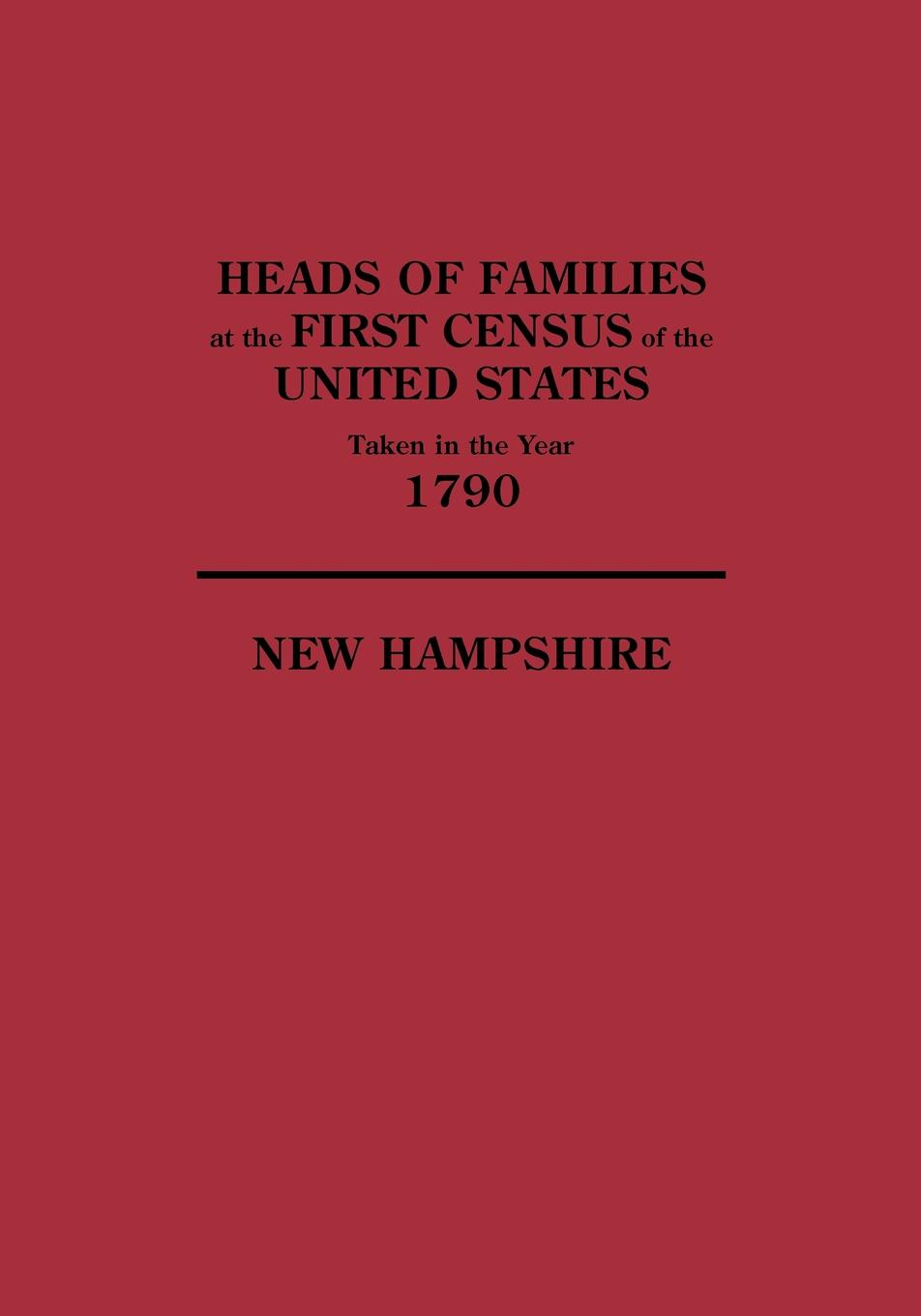 Heads of Families at the First Census of the United States Taken in the Year 1790. New Hampshire