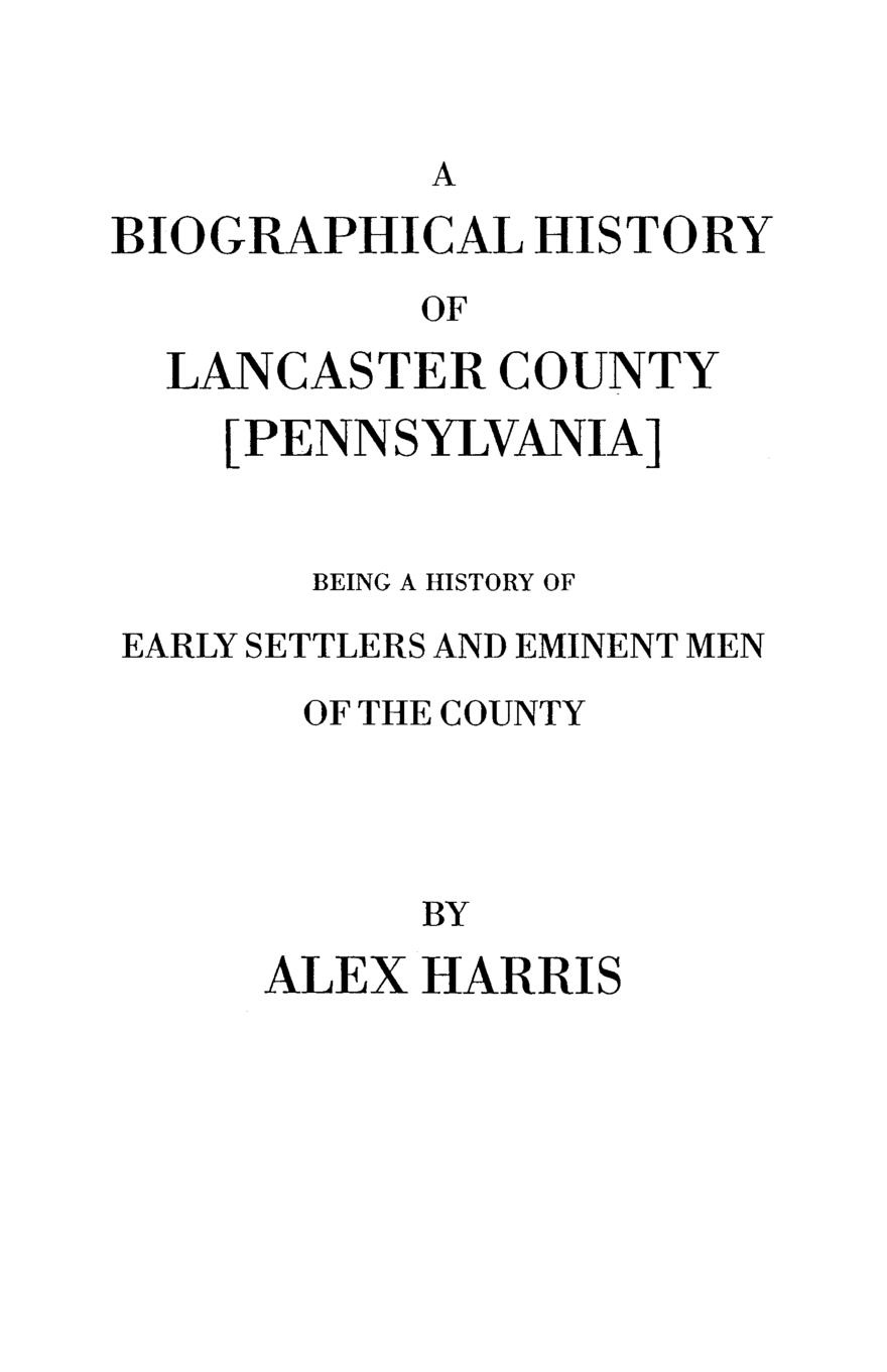 A   Biographical History of Lancaster County .Pennsylvania.. Being a History of Early Settlers and Eminent Men of the County .Originally Published 187