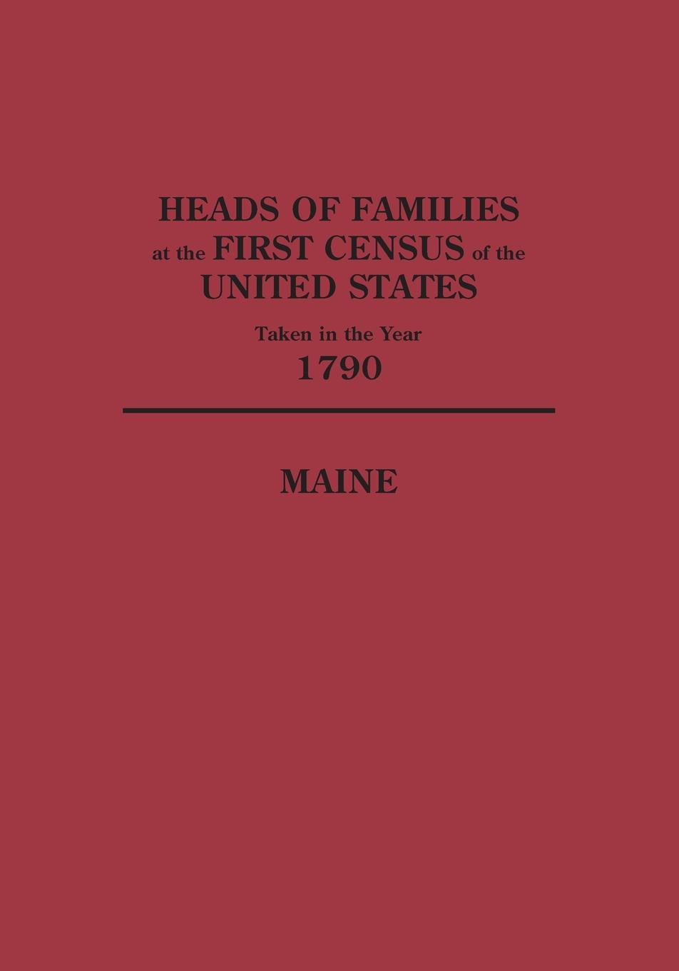 Heads of Families at the First Census of the United States Taken in the Year 1790. Maine
