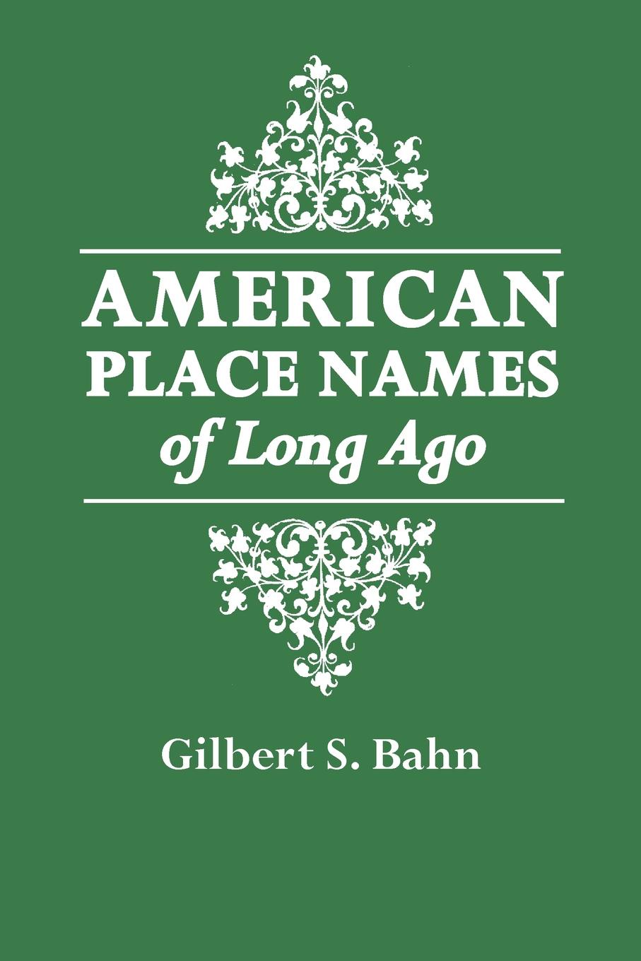 American Place Names of Long Ago. a Republication of the Index to Cram`s Unrivaled Atlas of the World as Based on the Census of 1890