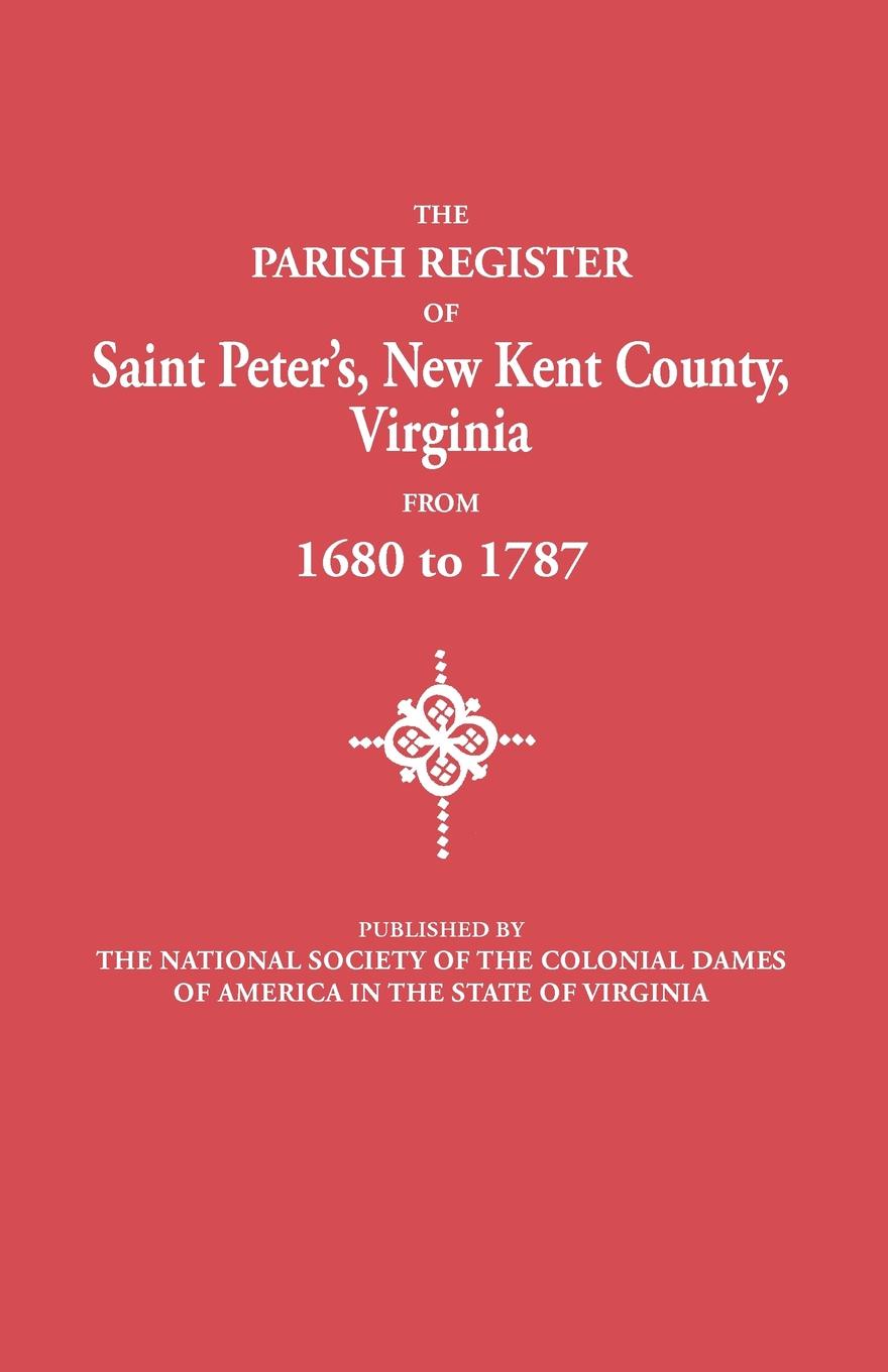 The Parish Register of Saint Peter`s, New Kent County, Virginia, from 1680 to 1787