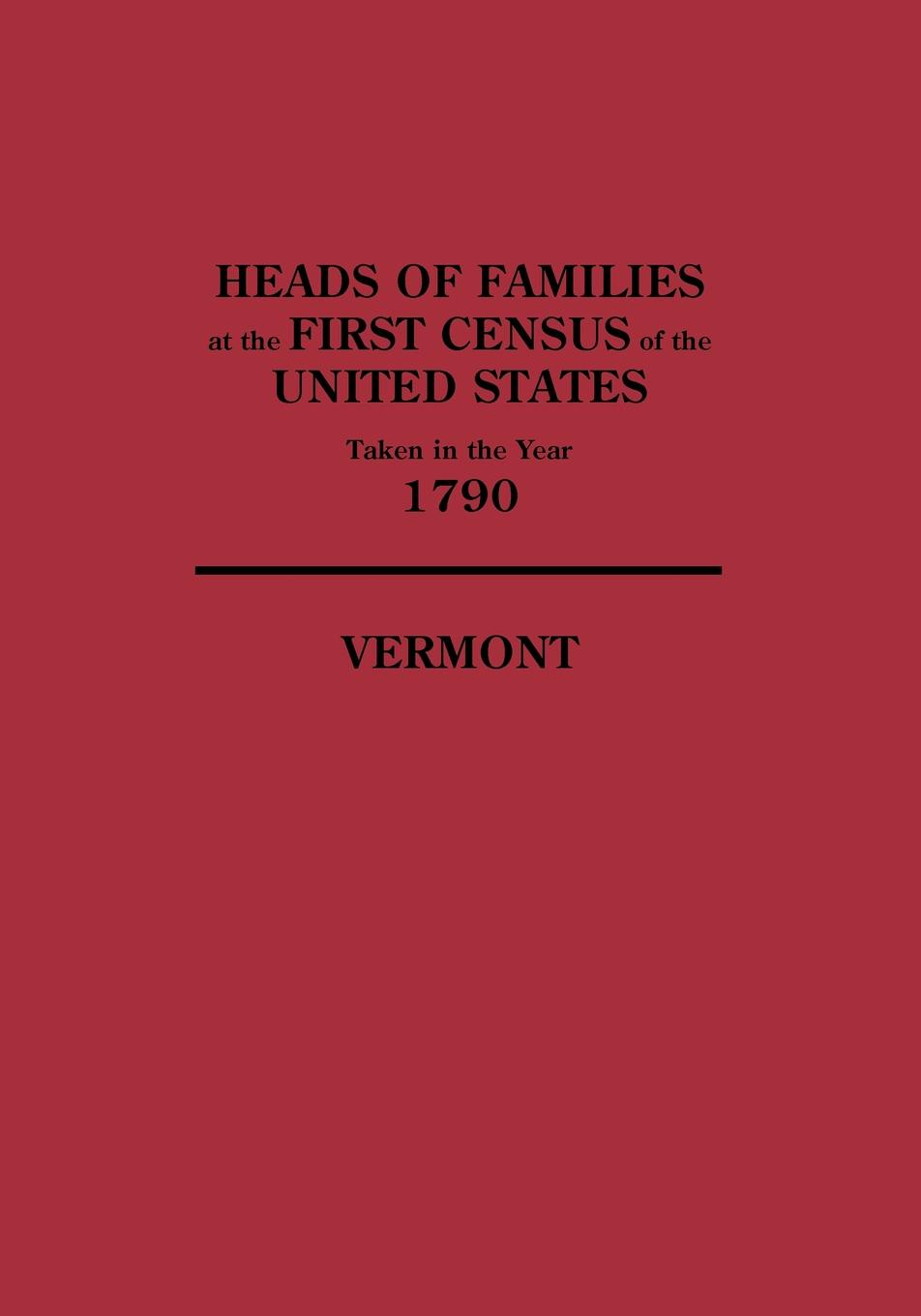 Heads of Families at the First Census of the United States Taken in the Year 1790. Vermont