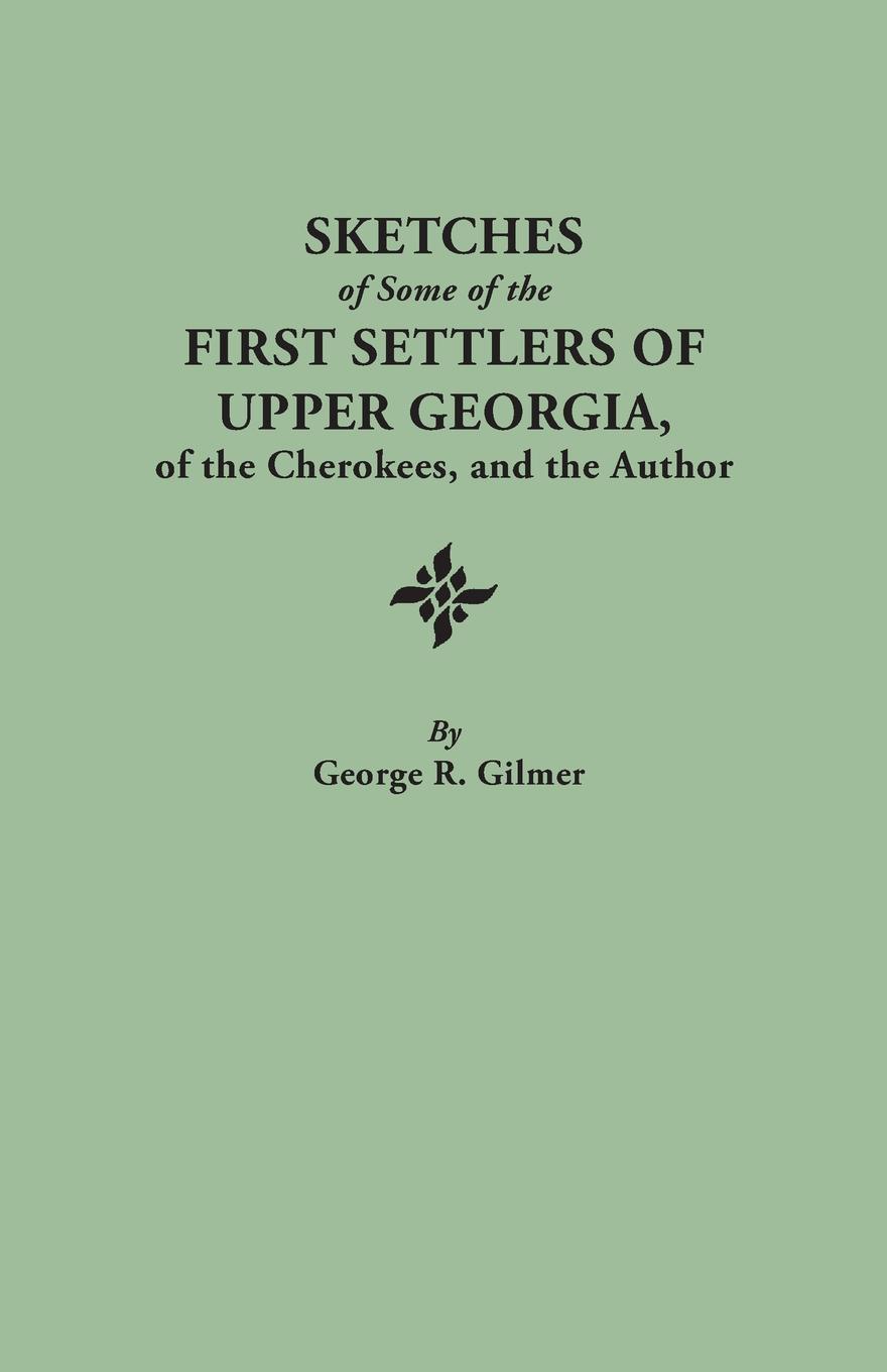 Sketches of Some of the First Settlers of Upper Georgia, of the Cherokees, and the Author. Reprinted from the Author`s Revised and Corrected Edition O