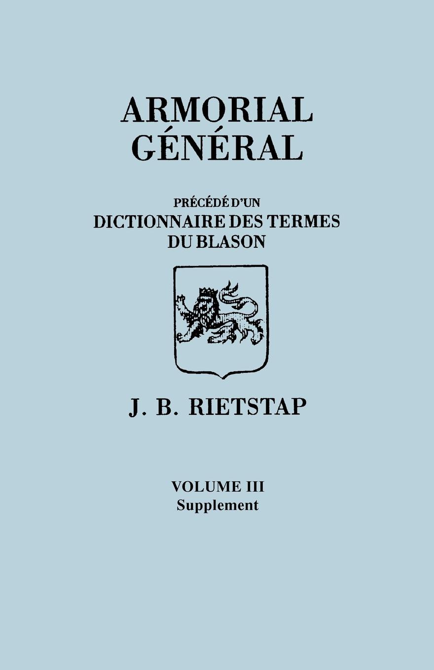 Armorial General, Precede d`un Dictionnaire des Terms du Blason. IN FRENCH. In Three Volumes. Volume III, Supplement