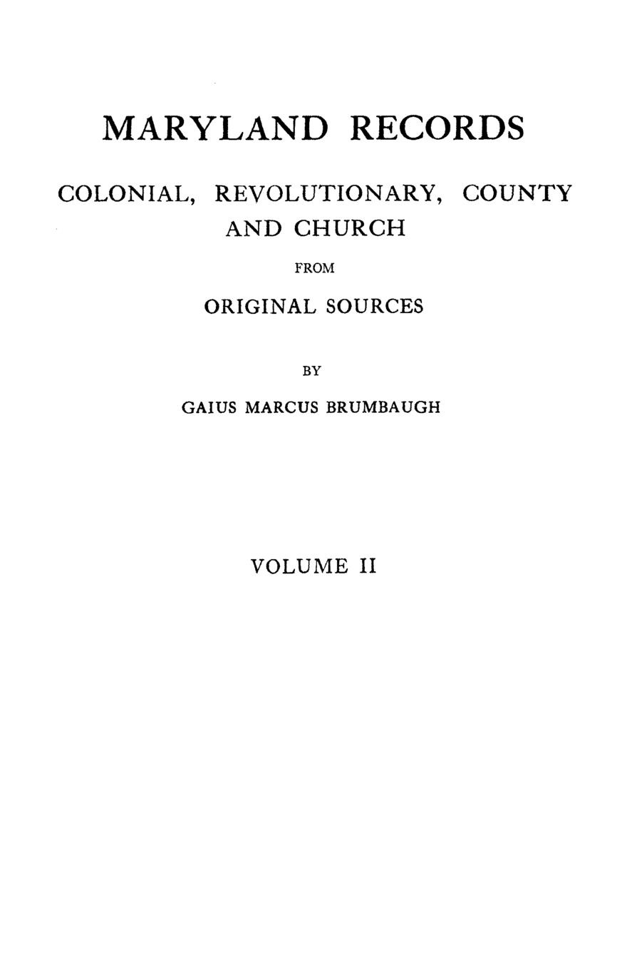 Maryland Records. Colonial, Revolutionary, County and Church from Original Sources. in Two Volumes. Volume II