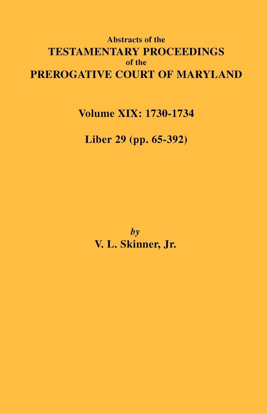 Abstracts of the Testamentary Proceedings of the Prerogative Court of Maryland. Volume XIX