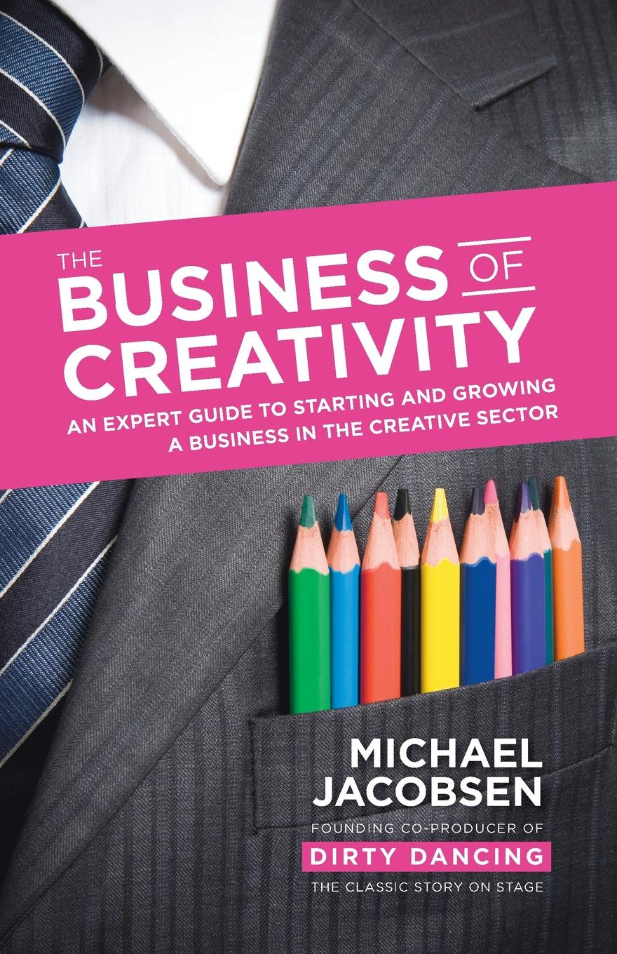 The Business of Creativity. An Expert Guide to Starting and Growing a Business in the Creative Sector