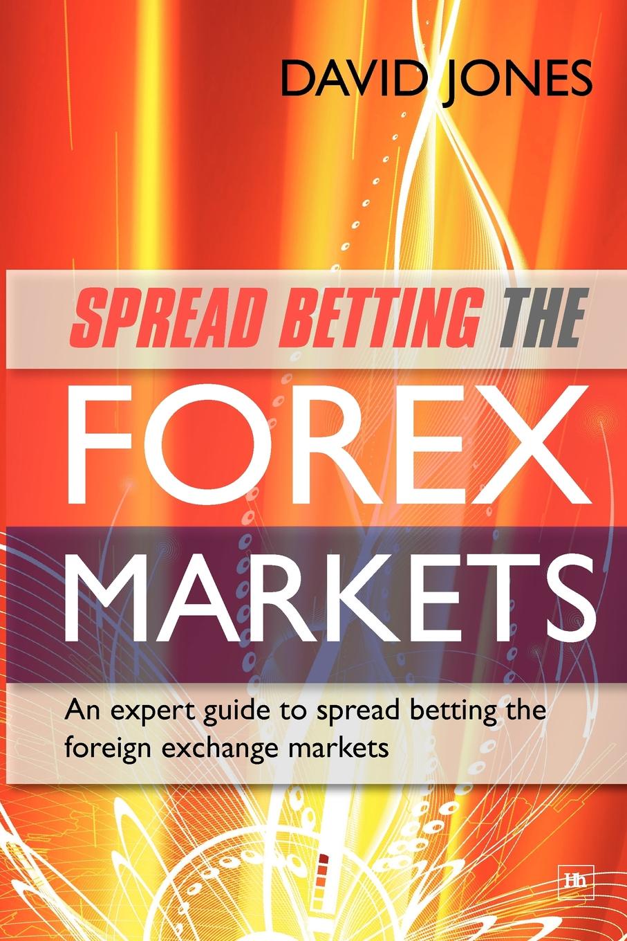 Spread Betting the Forex Markets. An Expert Guide to Making Money Spread Betting the Foreign Exchange Markets