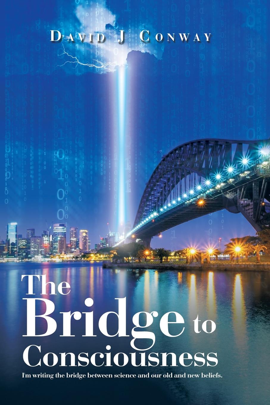 The Bridge to Consciousness. I`m writing the bridge between science and our old and new beliefs.