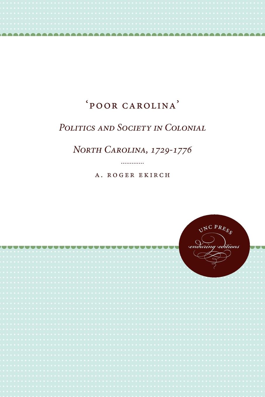 `Poor Carolina`. Politics and Society in Colonial North Carolina, 1729-1776