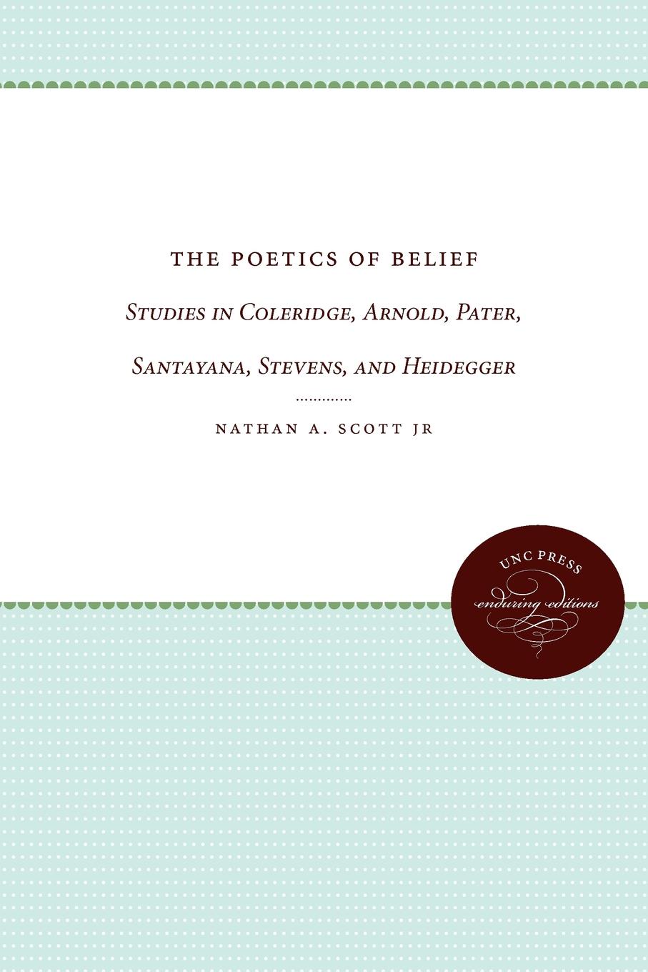 The Poetics of Belief. Studies in Coleridge, Arnold, Pater, Santayana, Stevens, and Heidegger