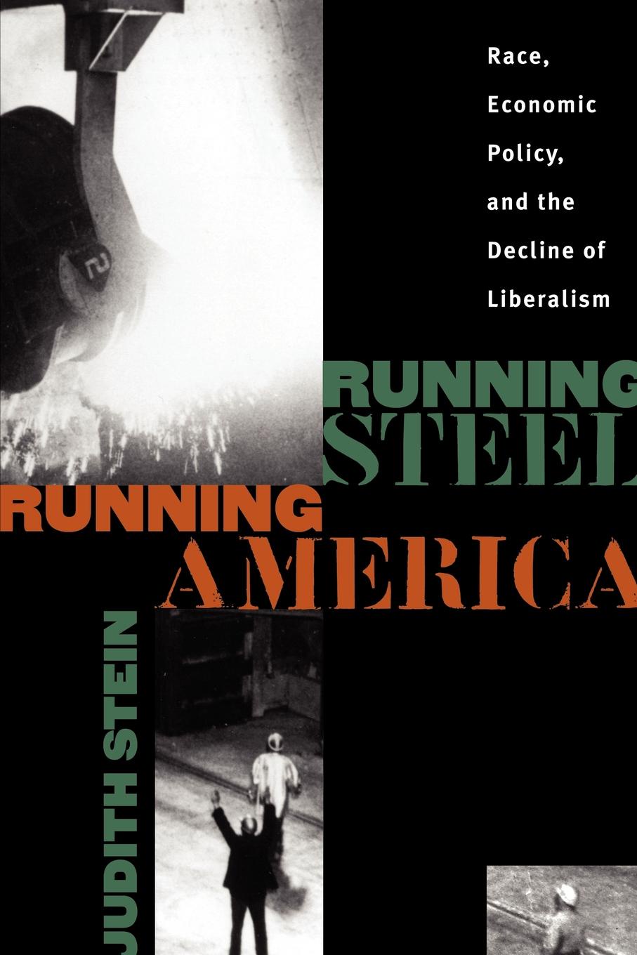 Running Steel, Running America. Race, Economic Policy, and the Decline of Liberalism