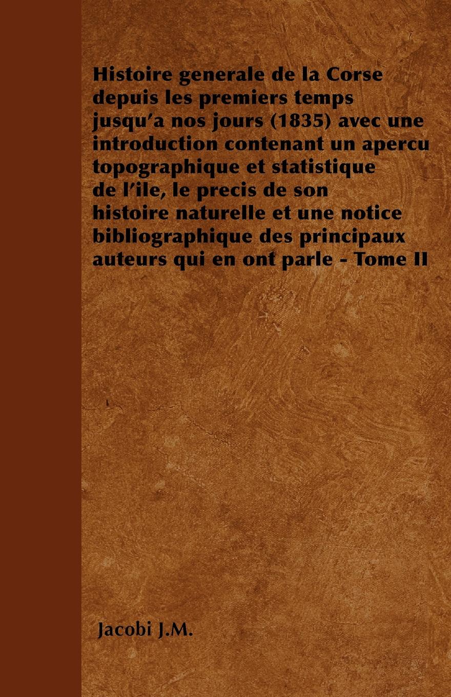 Histoire generale de la Corse depuis les premiers temps jusqu`a nos jours (1835) avec une introduction contenant un apercu topographique et statistique de l`ile, le precis de son histoire naturelle et une notice bibliographique des principaux aute...