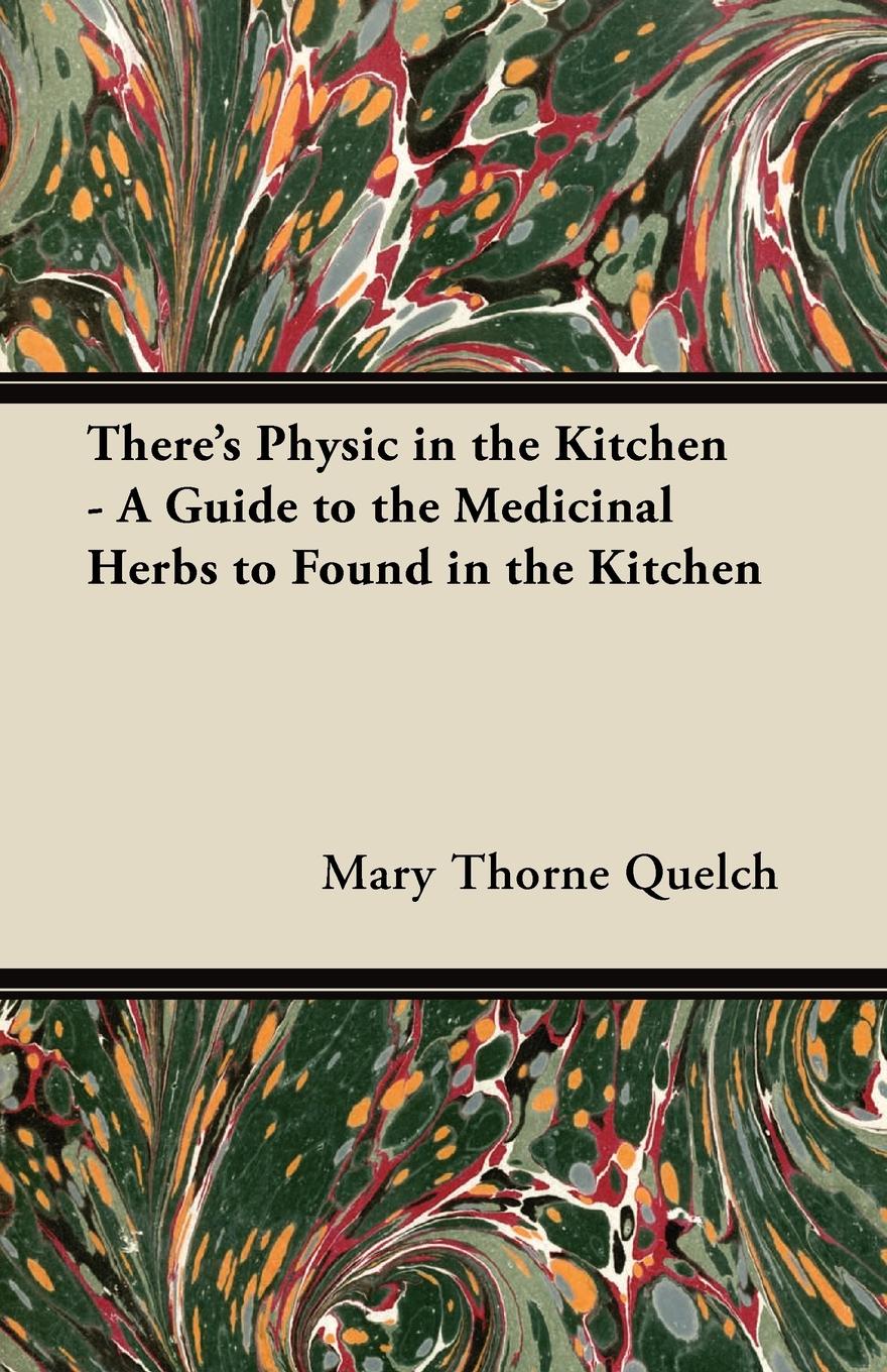 There`s Physic in the Kitchen - A Guide to the Medicinal Herbs to Found in the Kitchen