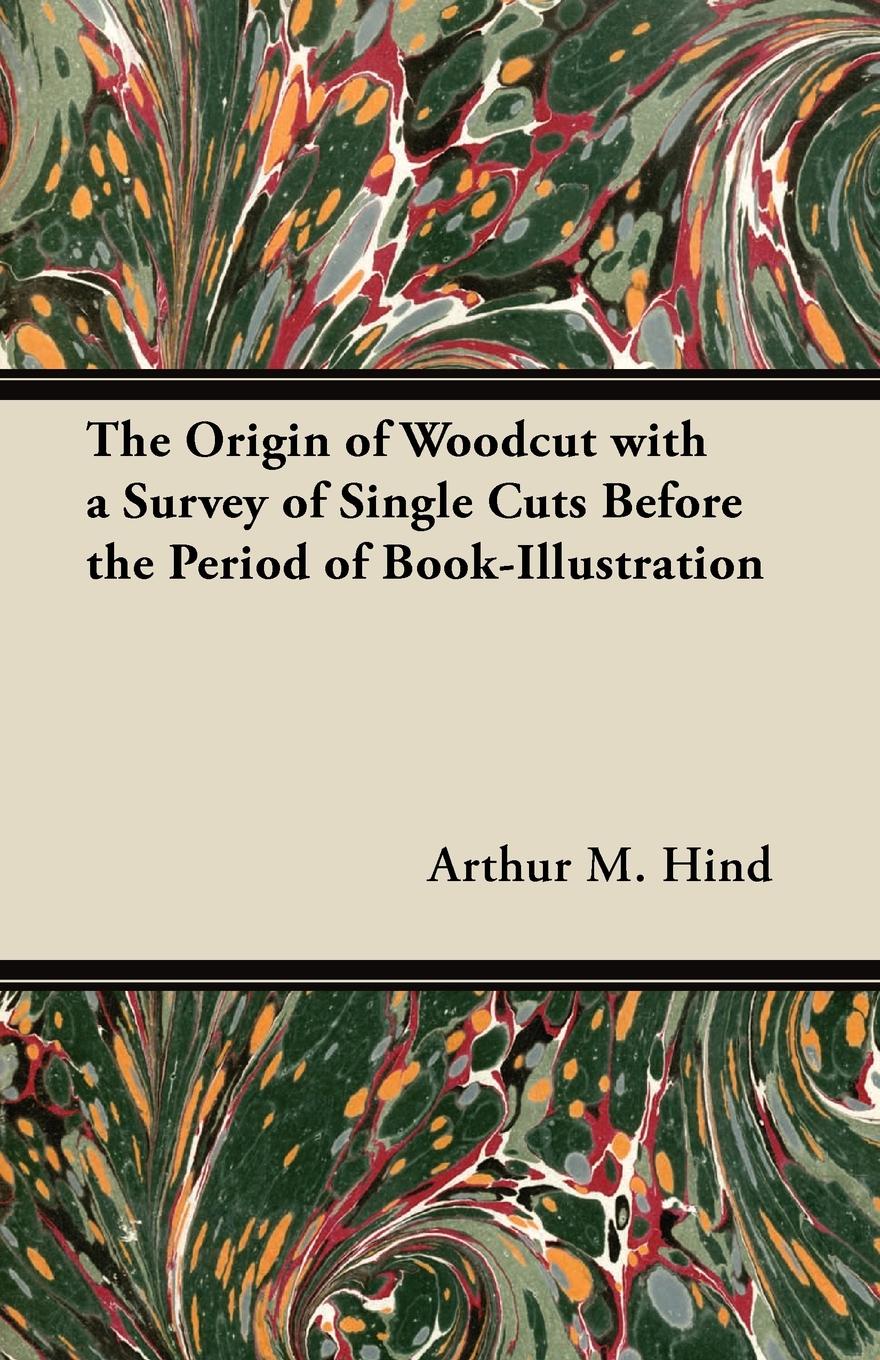 The Origin of Woodcut with a Survey of Single Cuts Before the Period of Book-Illustration
