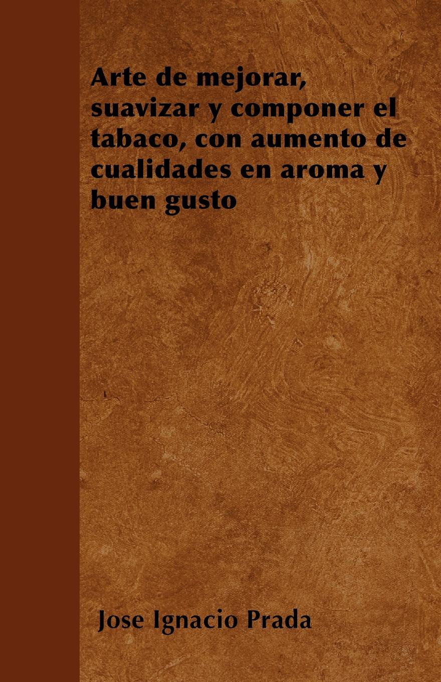 Arte de mejorar, suavizar y componer el tabaco, con aumento de cualidades en aroma y buen gusto