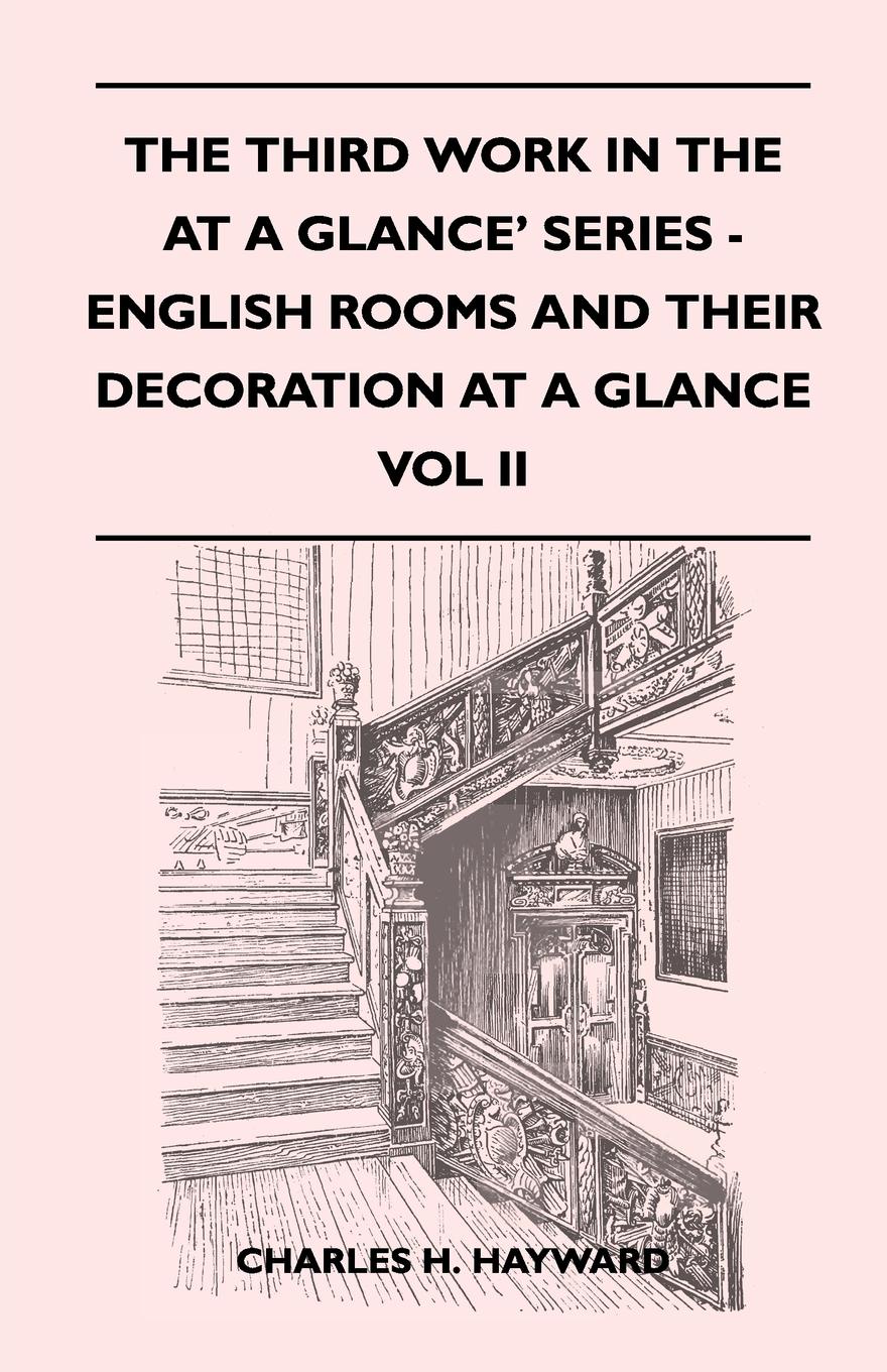 The Third Work In The At A Glance` Series - English Rooms And Their Decoration At A Glance - A Simple Review In Pictures Of English Rooms And Their Decoration From The Eleventh To The Eighteenth Centuries - Vol II