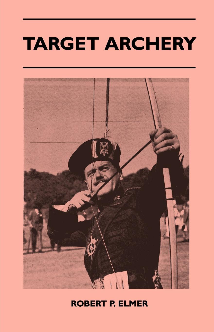 Target Archery - With A History Of Archery In America And An Additional Appendix Covering Records In British Archery To 1951