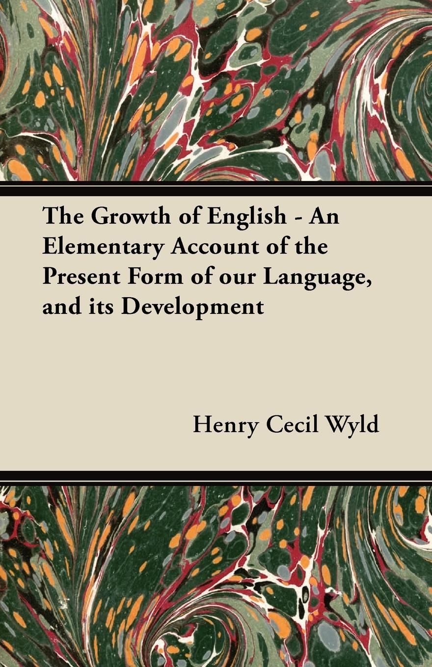 The Growth of English - An Elementary Account of the Present Form of our Language, and its Development