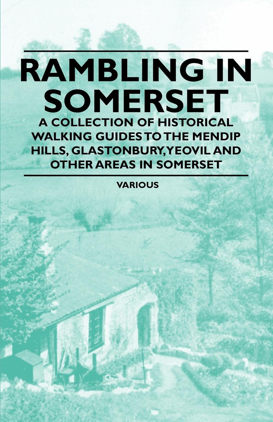 Various Rambling in Somerset - A Collection of Historical Walking Guides to the Mendip Hills, Glastonbury, Yeovil and Other Areas in Somerset